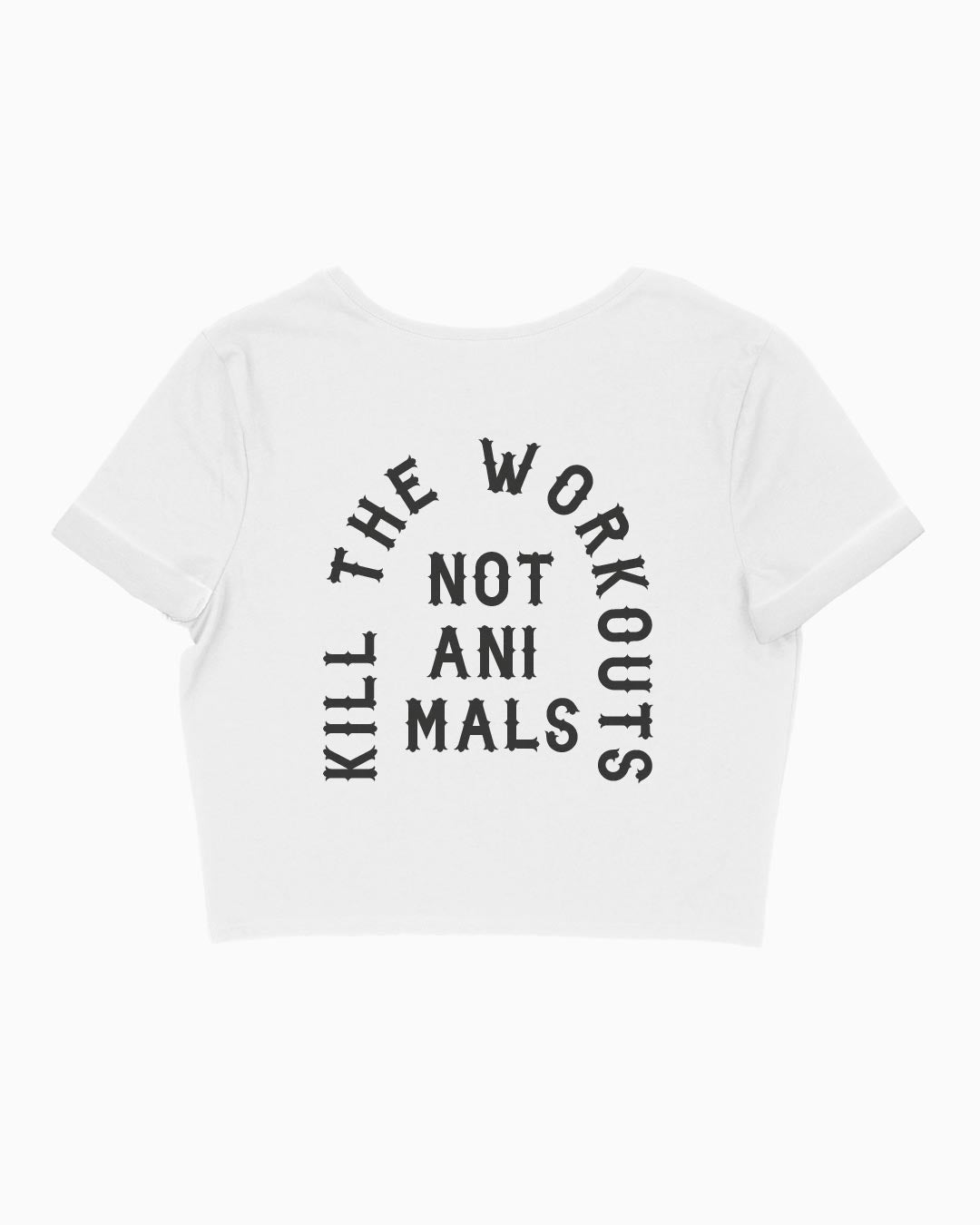 Kill The Workouts Not Animals Organic Crop Top